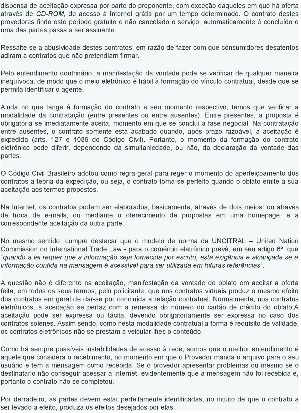 Ressalte-se a abusividade destes contratos, em razão de fazer com que consumidores desatentos adiram a contratos que não pretendiam firmar.