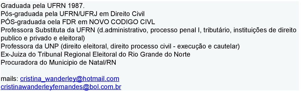 administrativo, processo penal I, tributário, instituições de direito publico e privado e eleitoral) Professora da UNP