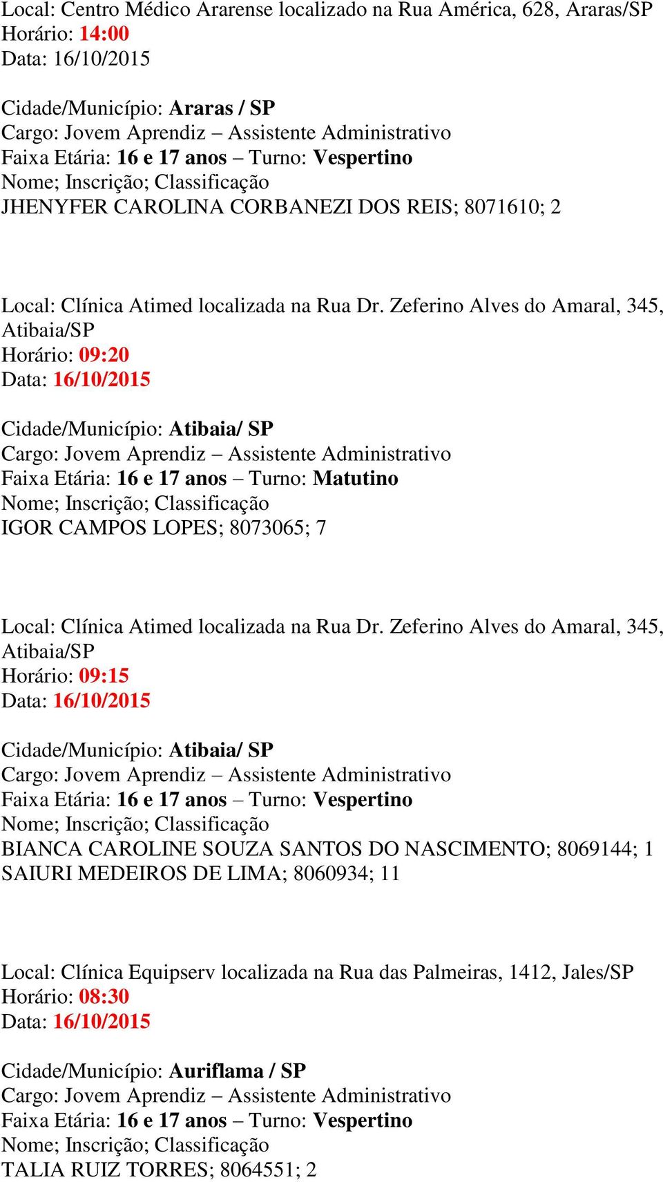 Zeferino Alves do Amaral, 345, Atibaia/SP Horário: 09:20 Cidade/Município: Atibaia/ SP IGOR CAMPOS LOPES; 8073065; 7 Local:  Zeferino Alves do Amaral, 345, Atibaia/SP