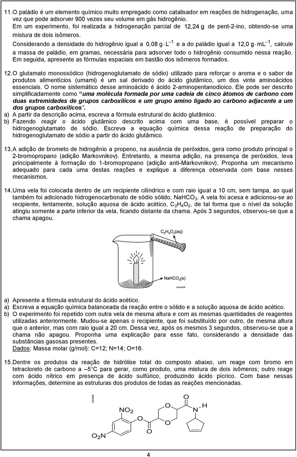 Considerando a densidade do hidrogênio igual a 1 0,08 g L e a do paládio igual a 1 12,0 g ml, calcule a massa de paládio, em gramas, necessária para adsorver todo o hidrogênio consumido nessa reação.