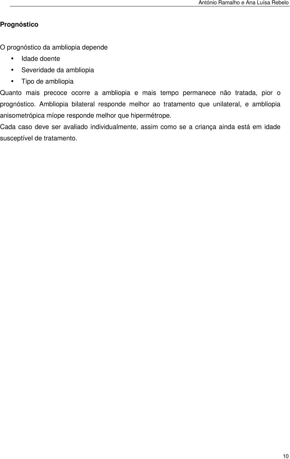 Ambliopia bilateral responde melhor ao tratamento que unilateral, e ambliopia anisometrópica míope responde