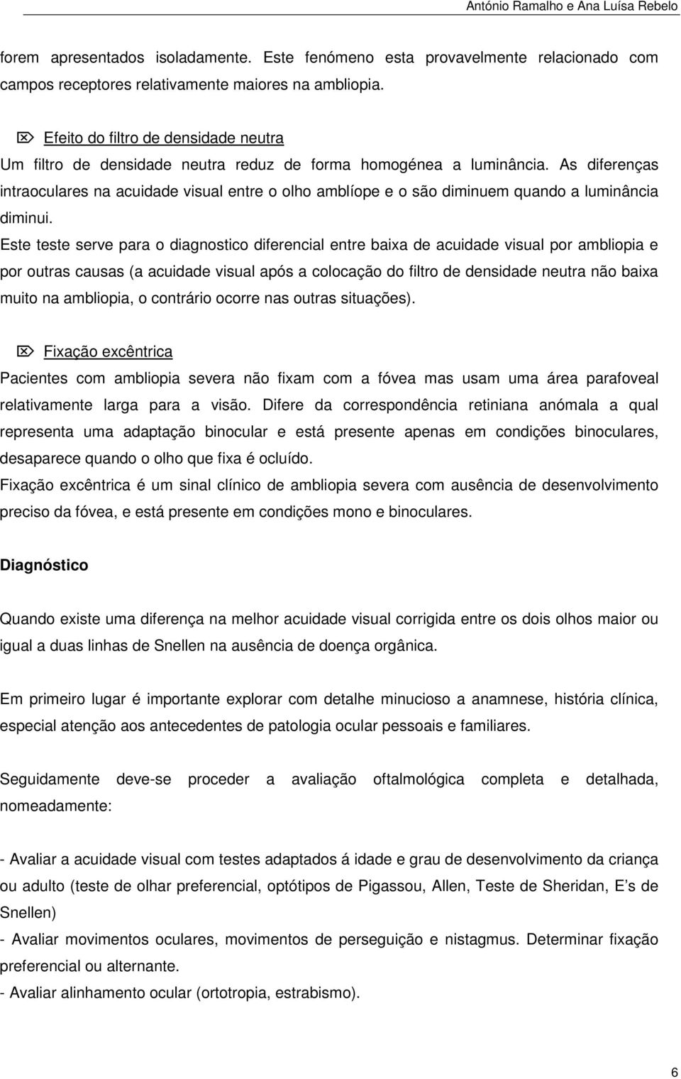 As diferenças intraoculares na acuidade visual entre o olho amblíope e o são diminuem quando a luminância diminui.