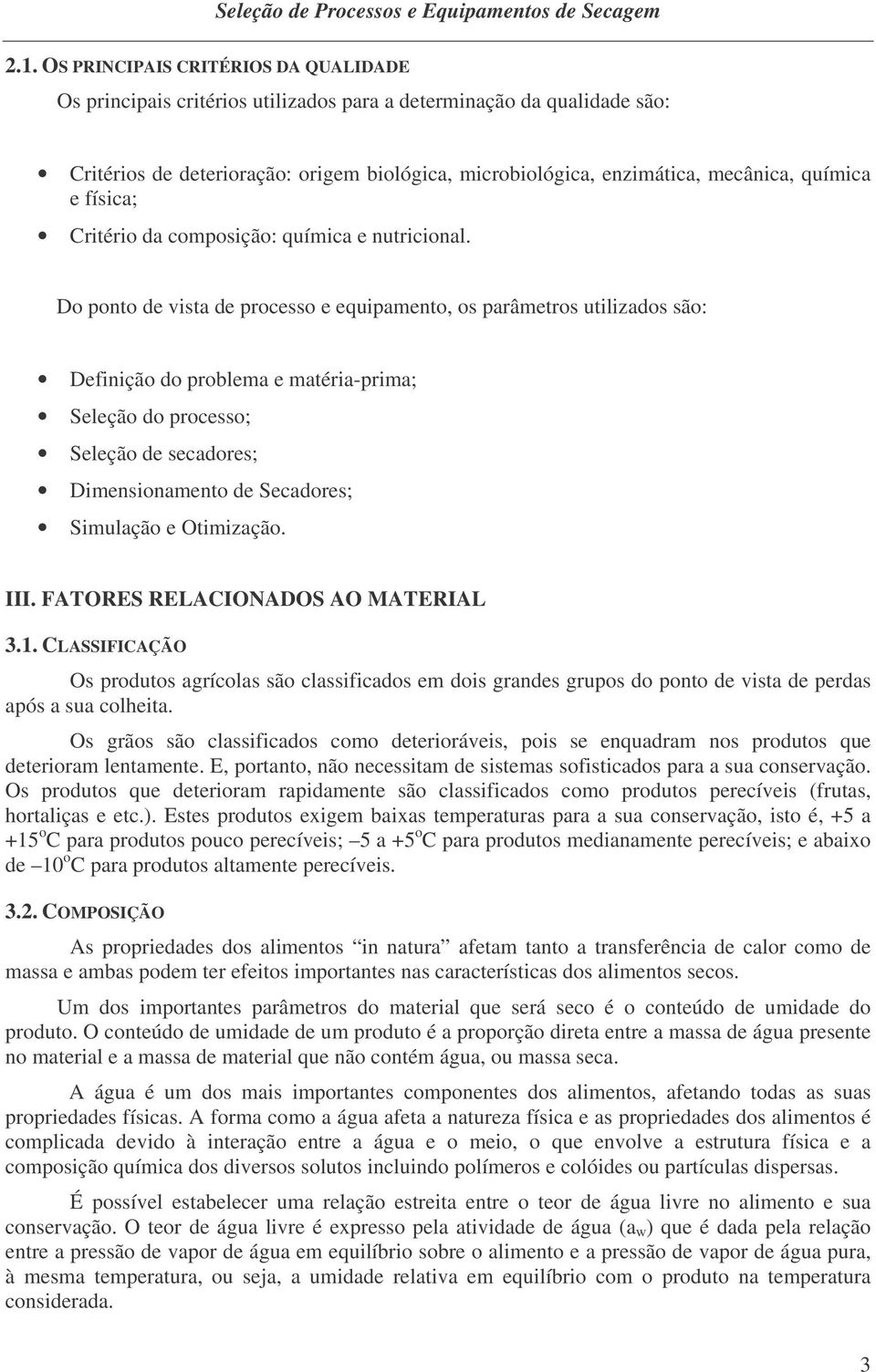 Do ponto de vista de processo e equipamento, os parâmetros utilizados são: Definição do problema e matéria-prima; Seleção do processo; Seleção de secadores; Dimensionamento de Secadores; Simulação e