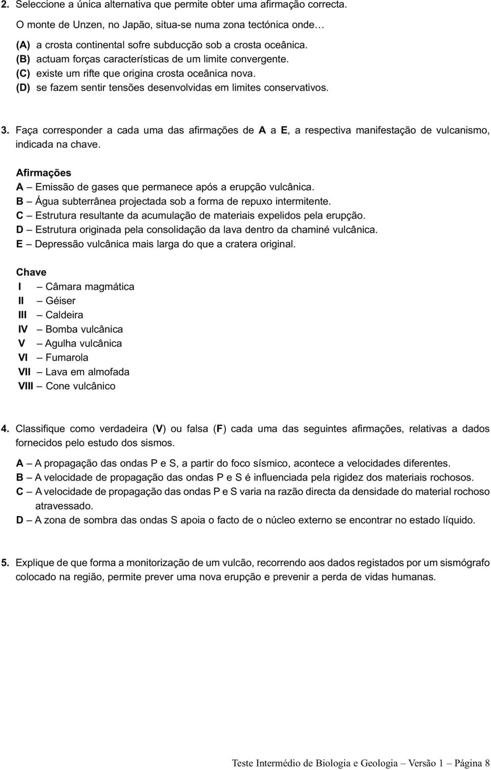 (C) existe um rifte que origina crosta oceânica nova. (D) se fazem sentir tensões desenvolvidas em limites conservativos. 3.