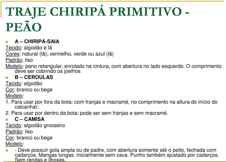 Para usar por fora da bota: com franjas e macramé, no comprimento na altura do início do calcanhar; 2. Para usar por dentro da bota: pode ser sem franjas e sem macramé.