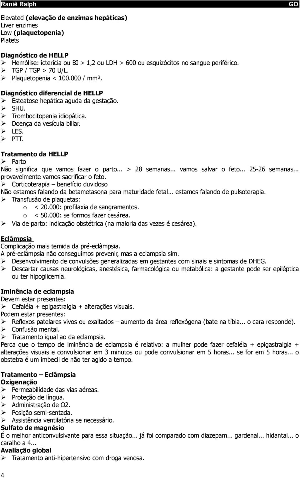 Tratamento da HELLP Parto Não significa que vamos fazer o parto... > 28 semanas... vamos salvar o feto... 25-26 semanas... provavelmente vamos sacrificar o feto.