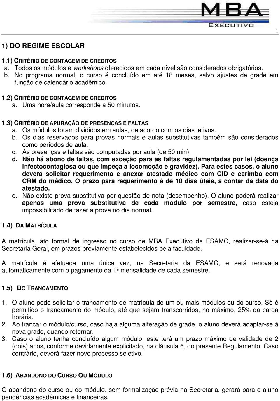 Os módulos foram divididos em aulas, de acordo com os dias letivos. b. Os dias reservados para provas normais e aulas substitutivas também são considerados como períodos de aula. c. As presenças e faltas são computadas por aula (de 50 min).