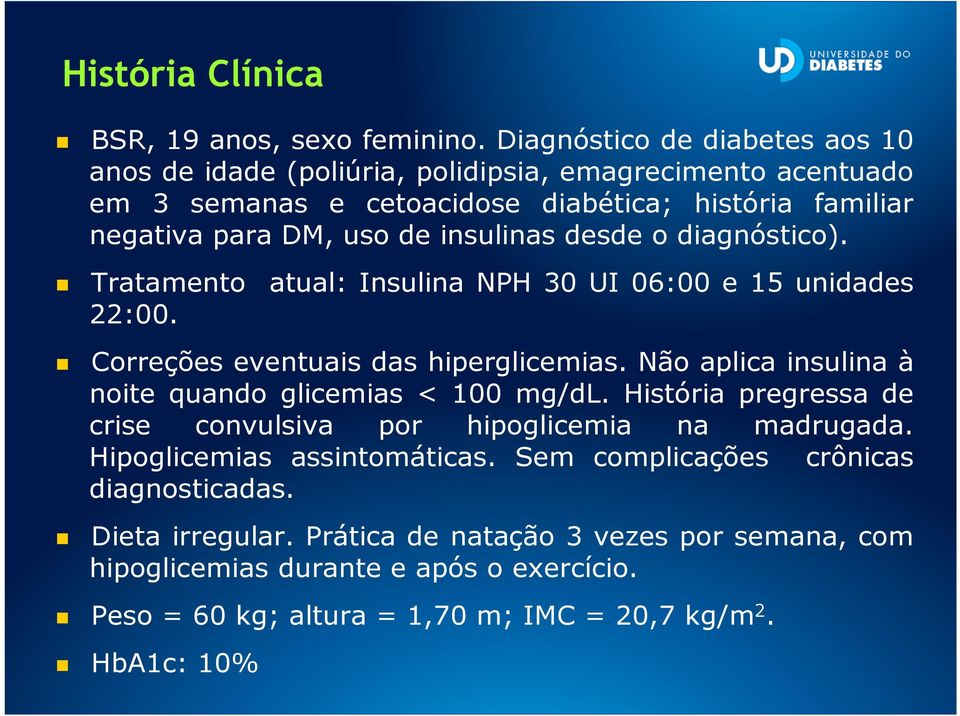 insulinas desde o diagnóstico). Tratamento atual: Insulina NPH 30 UI 06:00 e 15 unidades 22:00. Correções eventuais das hiperglicemias.