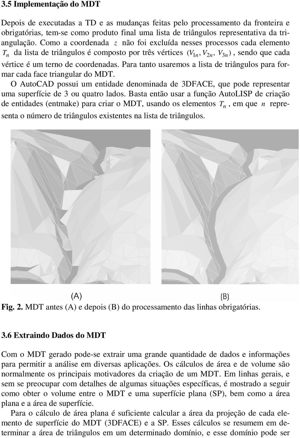 Como a coordenada z não foi excluída nesses processos cada elemento T da lista de triângulos é composto por três vértices V, V, V ), sendo que cada n ( 1n 2n 3n vértice é um terno de coordenadas.