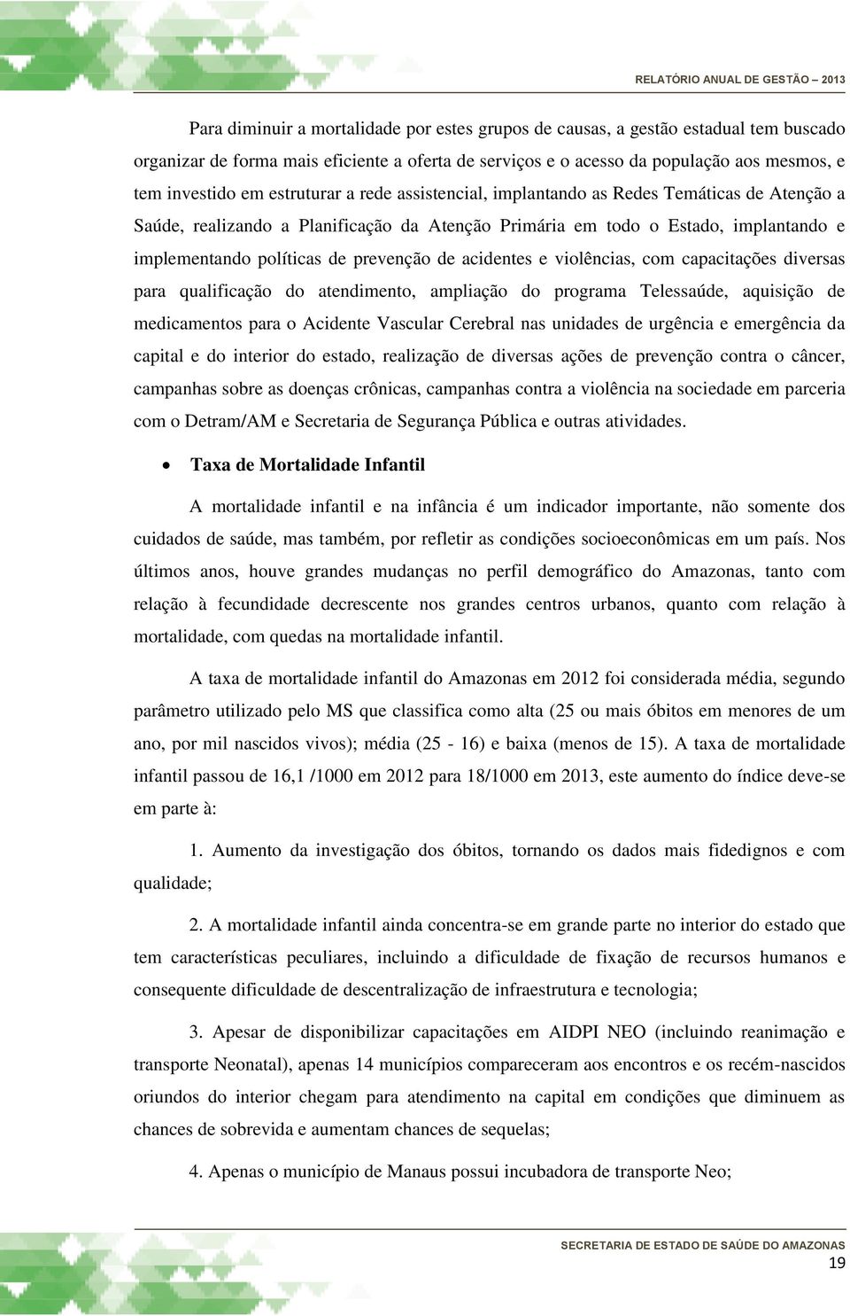 de acidentes e violências, com capacitações diversas para qualificação do atendimento, ampliação do programa Telessaúde, aquisição de medicamentos para o Acidente Vascular Cerebral nas unidades de