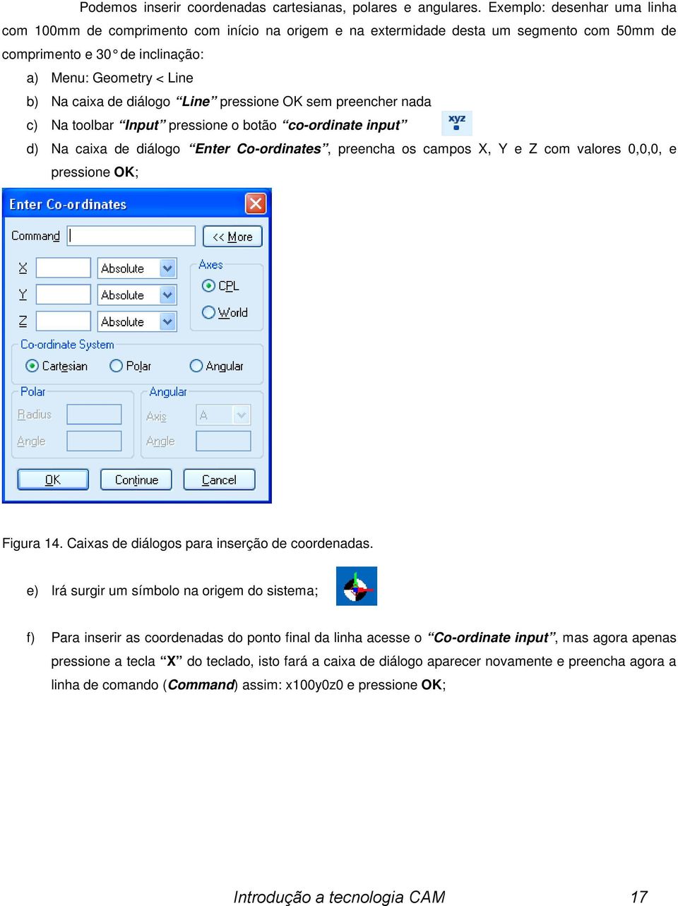 diálogo Line pressione OK sem preencher nada c) Na toolbar Input pressione o botão co-ordinate input d) Na caixa de diálogo Enter Co-ordinates, preencha os campos X, Y e Z com valores 0,0,0, e