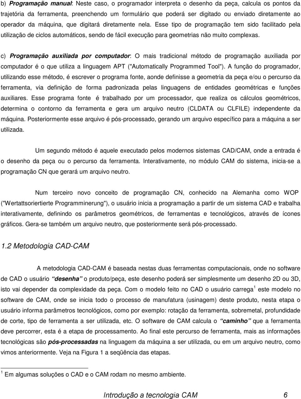 c) Programação auxiliada por computador: O mais tradicional método de programação auxiliada por computador é o que utiliza a linguagem APT ("Automatically Programmed Tool").