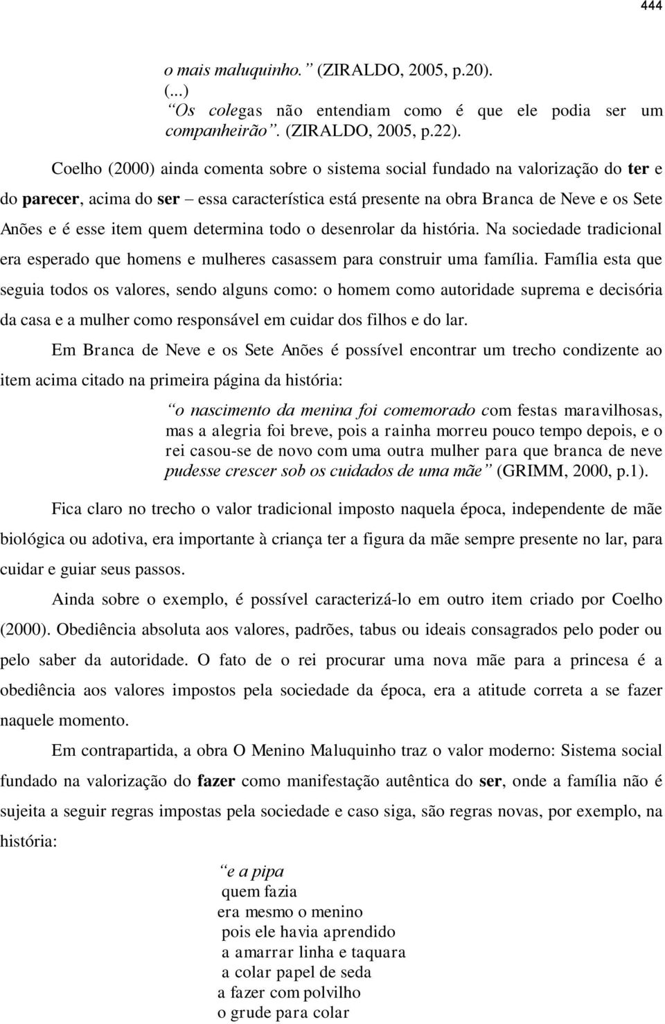 determina todo o desenrolar da história. Na sociedade tradicional era esperado que homens e mulheres casassem para construir uma família.