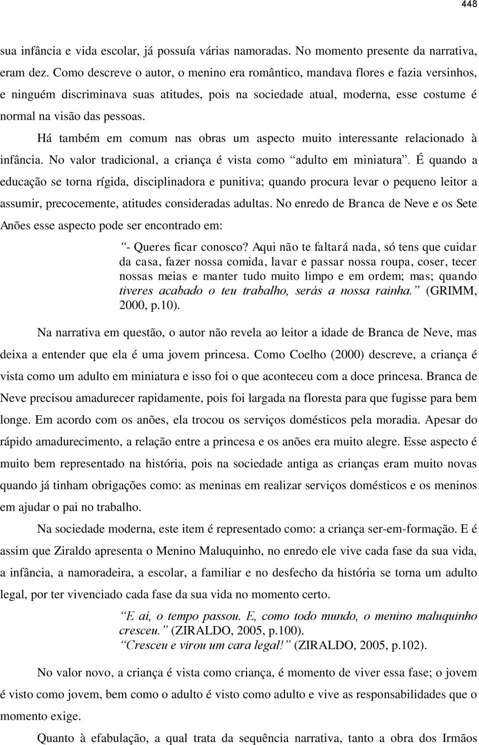 Há também em comum nas obras um aspecto muito interessante relacionado à infância. No valor tradicional, a criança é vista como adulto em miniatura.