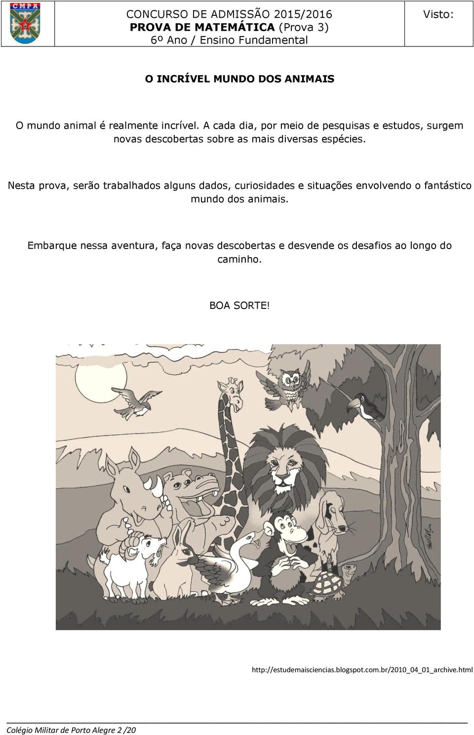 Nesta prova, serão trabalhados alguns dados, curiosidades e situações envolvendo o fantástico mundo dos animais.