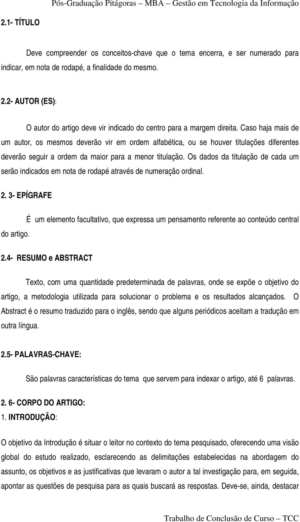 Caso haja mais de um autor, os mesmos deverão vir em ordem alfabética, ou se houver titulações diferentes deverão seguir a ordem da maior para a menor titulação.