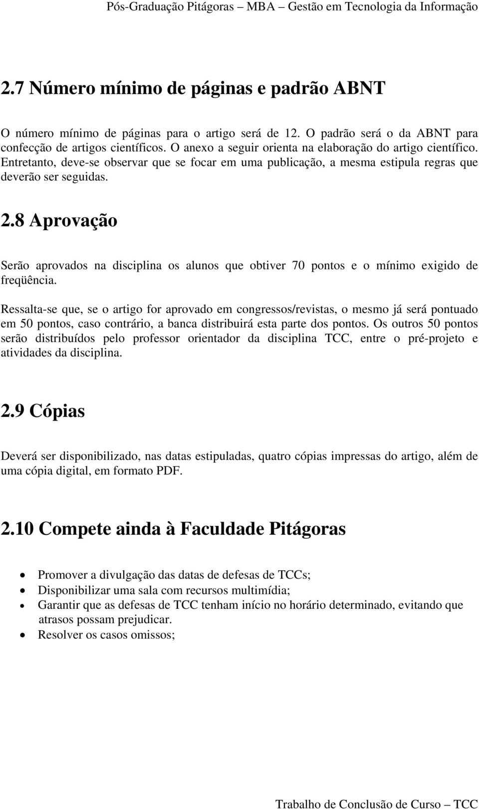 8 Aprovação Serão aprovados na disciplina os alunos que obtiver 70 pontos e o mínimo exigido de freqüência.