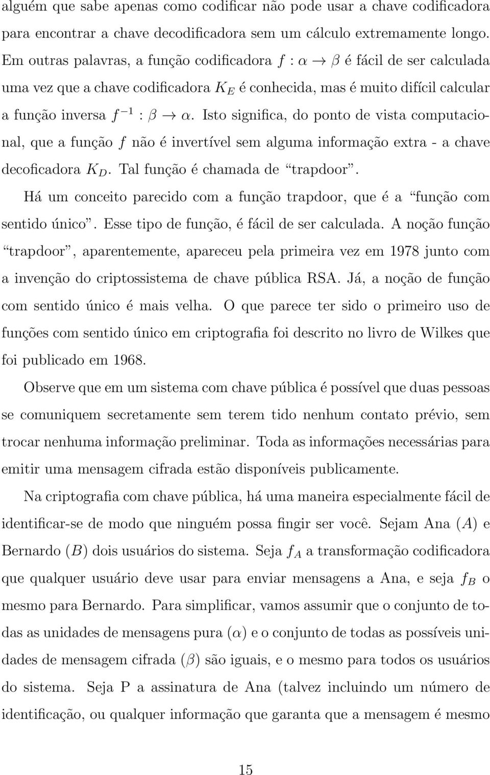 Isto significa, do onto de vista comutacional, que a função f não é invertível sem alguma informação extra - a chave decoficadora K D. Tal função é chamada de tradoor.