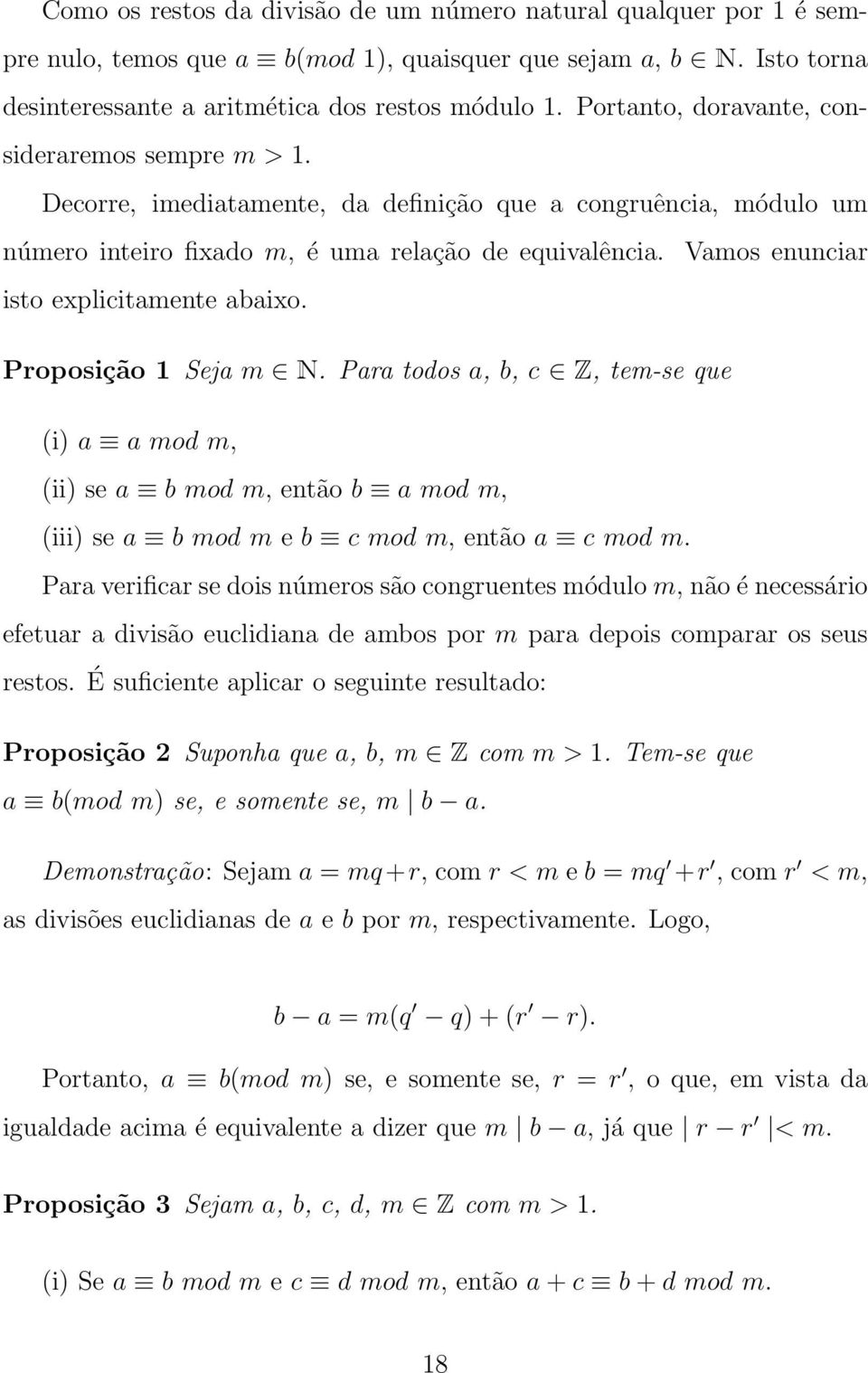 Vamos enunciar isto exlicitamente abaixo. Proosição 1 Seja m N. Para todos a, b, c Z, tem-se que (i) a a mod m, (ii) se a b mod m, então b a mod m, (iii) se a b mod m e b c mod m, então a c mod m.