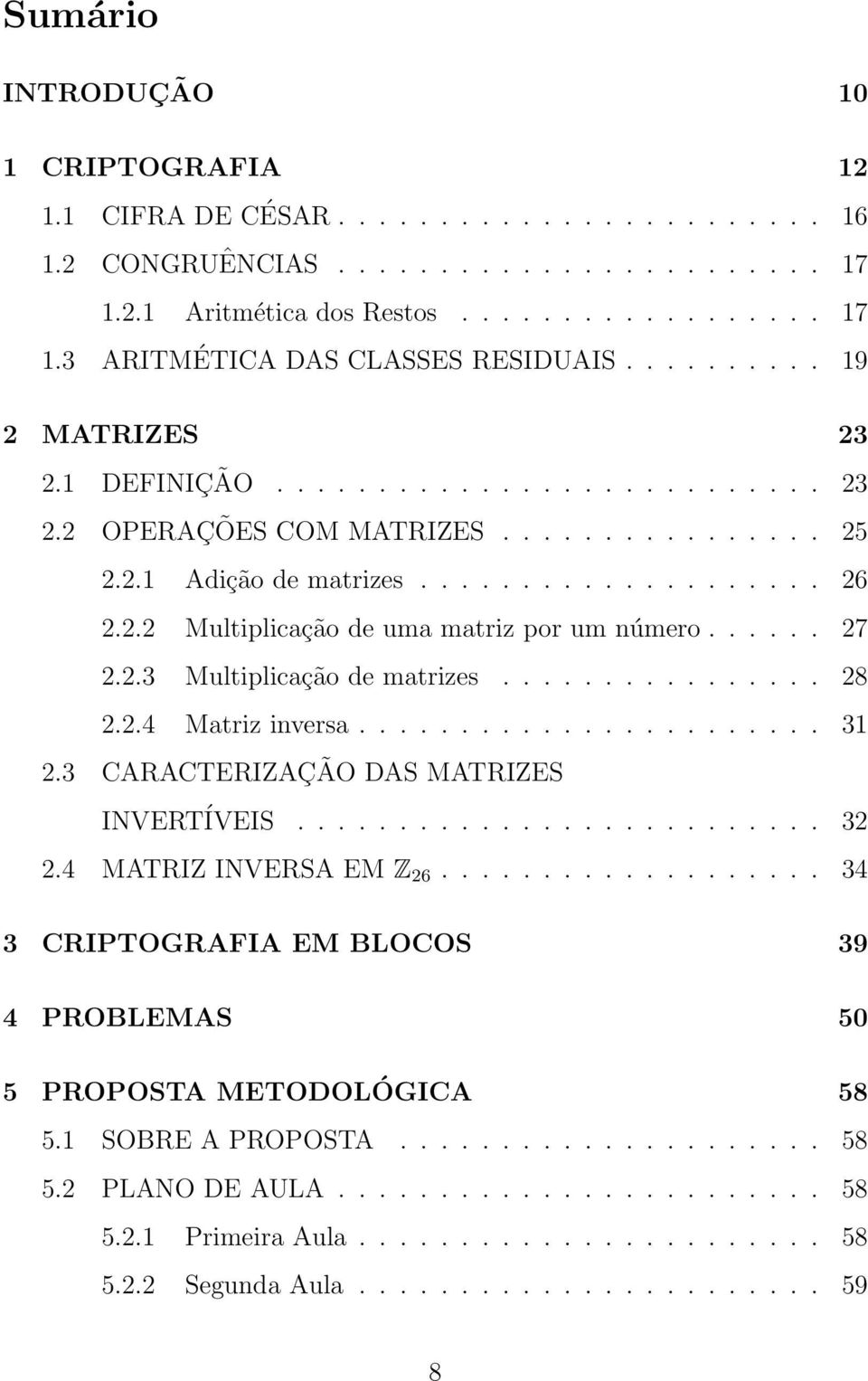 ..... 27 2.2.3 Multilicação de matrizes................ 28 2.2.4 Matriz inversa....................... 31 CARACTERIZAÇÃO DAS MATRIZES INVERTÍVEIS.......................... 32 2.