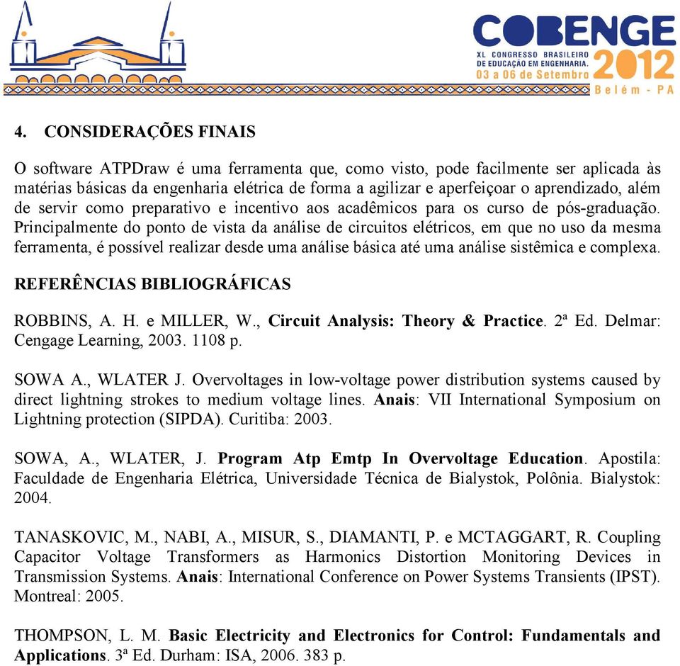 Principalmente do ponto de vista da análise de circuitos elétricos, em que no uso da mesma ferramenta, é possível realizar desde uma análise básica até uma análise sistêmica e complexa.