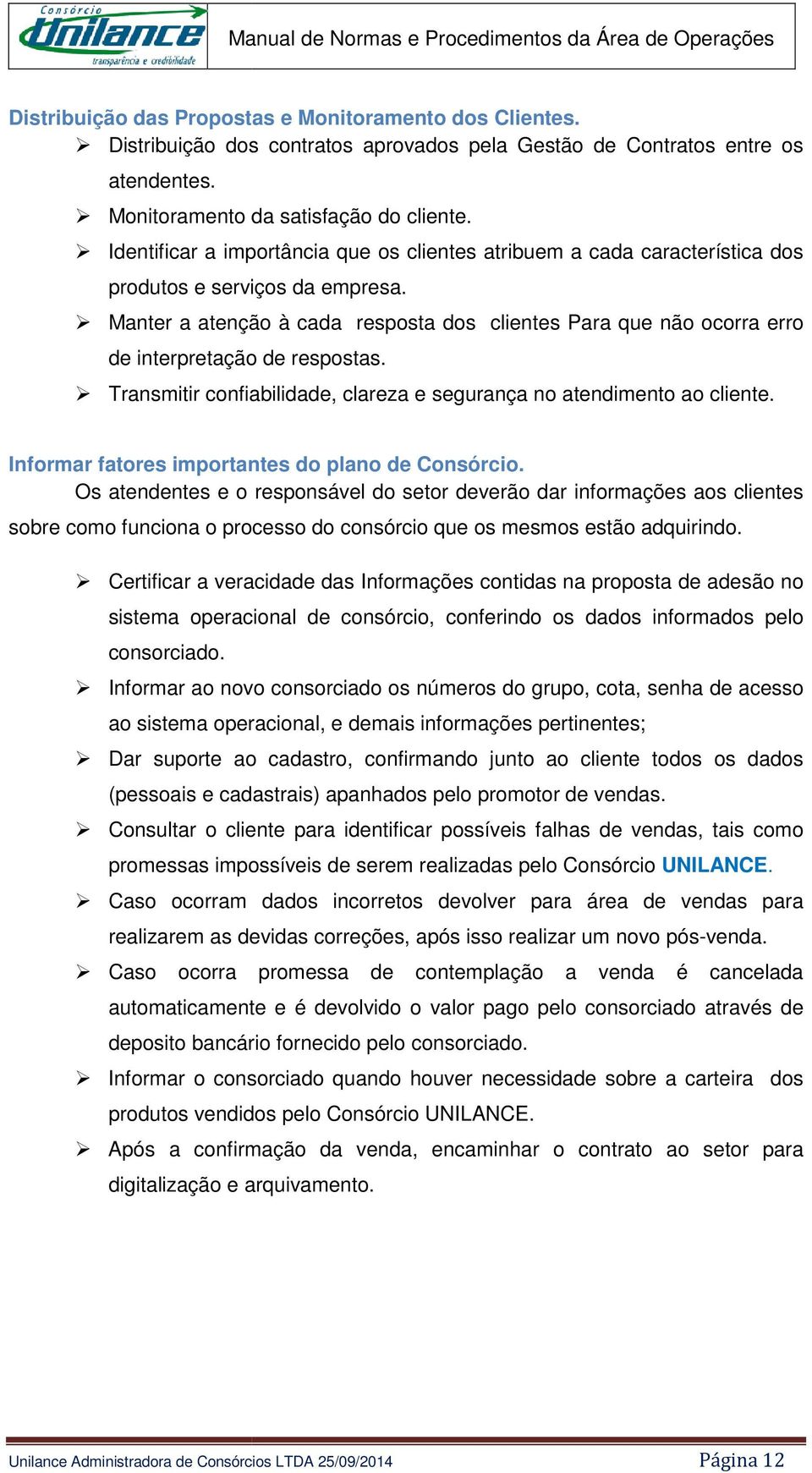 Manter a atenção à cada resposta dos clientes Para que não ocorra erro de interpretação de respostas. Transmitir confiabilidade, clareza e segurança no atendimento nto ao cliente.