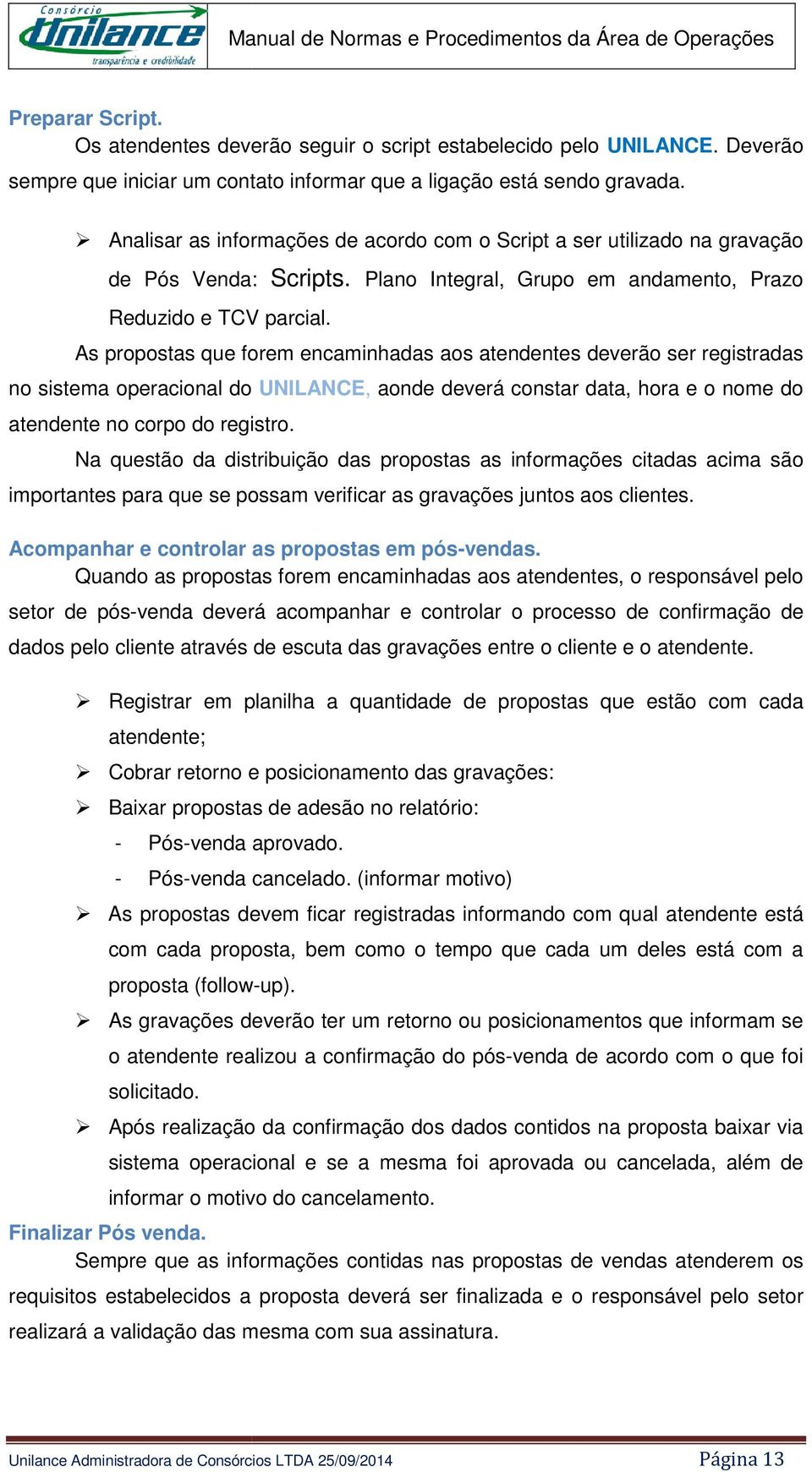 As propostas que forem encaminhadas aos atendentes deverão ser registradas no sistema operacional do UNILANCE, aonde deverá constar data, hora e o nome do atendente no corpo do registro.