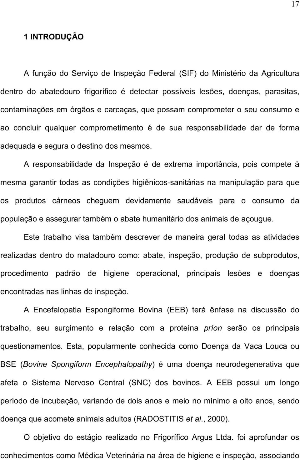 A responsabilidade da Inspeção é de extrema importância, pois compete à mesma garantir todas as condições higiênicos-sanitárias na manipulação para que os produtos cárneos cheguem devidamente