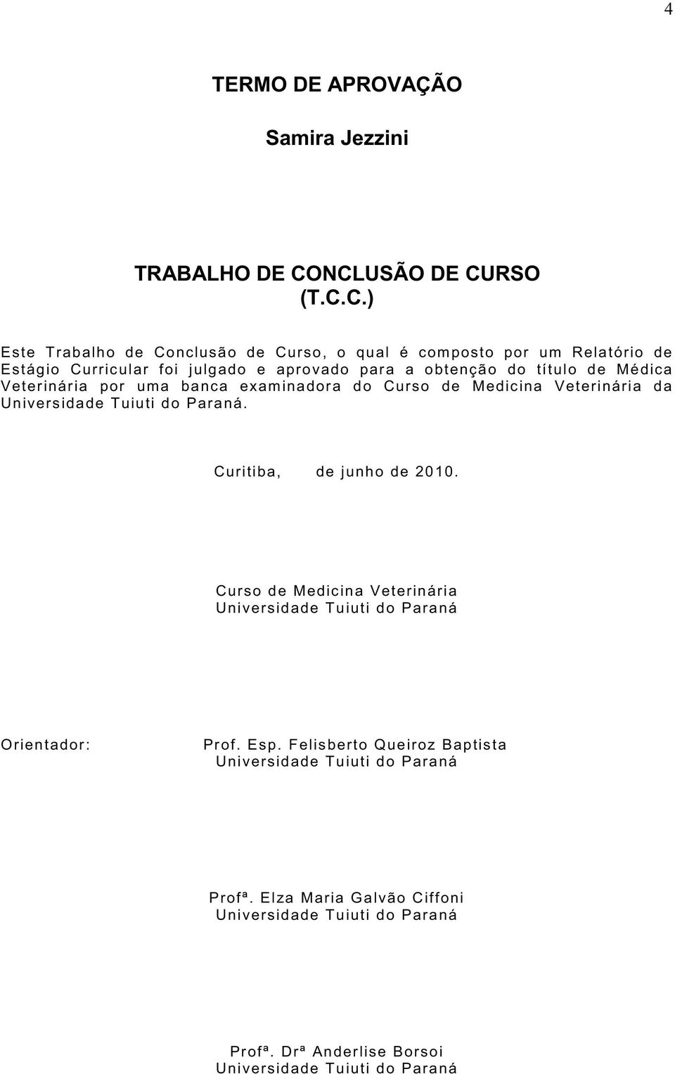 obtenção do título de Médica Veterinária por uma banca examinadora do Curso de Medicina Veterinária da Universidade Tuiuti do Paraná.