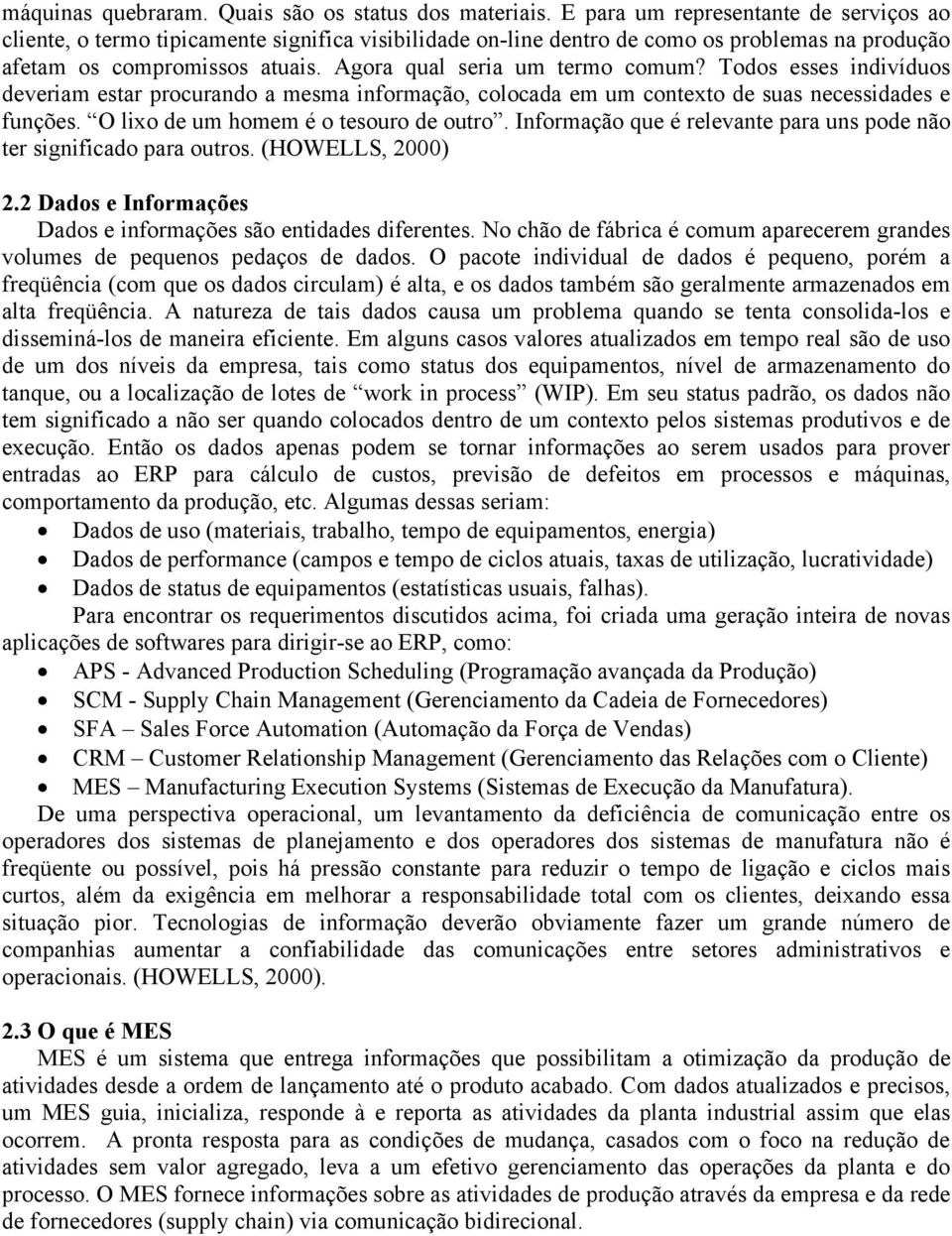 Agora qual seria um termo comum? Todos esses indivíduos deveriam estar procurando a mesma informação, colocada em um contexto de suas necessidades e funções. O lixo de um homem é o tesouro de outro.