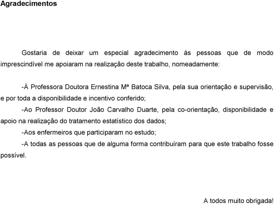 conferido; -Ao Professor Doutor João Carvalho Duarte, pela co-orientação, disponibilidade e apoio na realização do tratamento estatístico dos