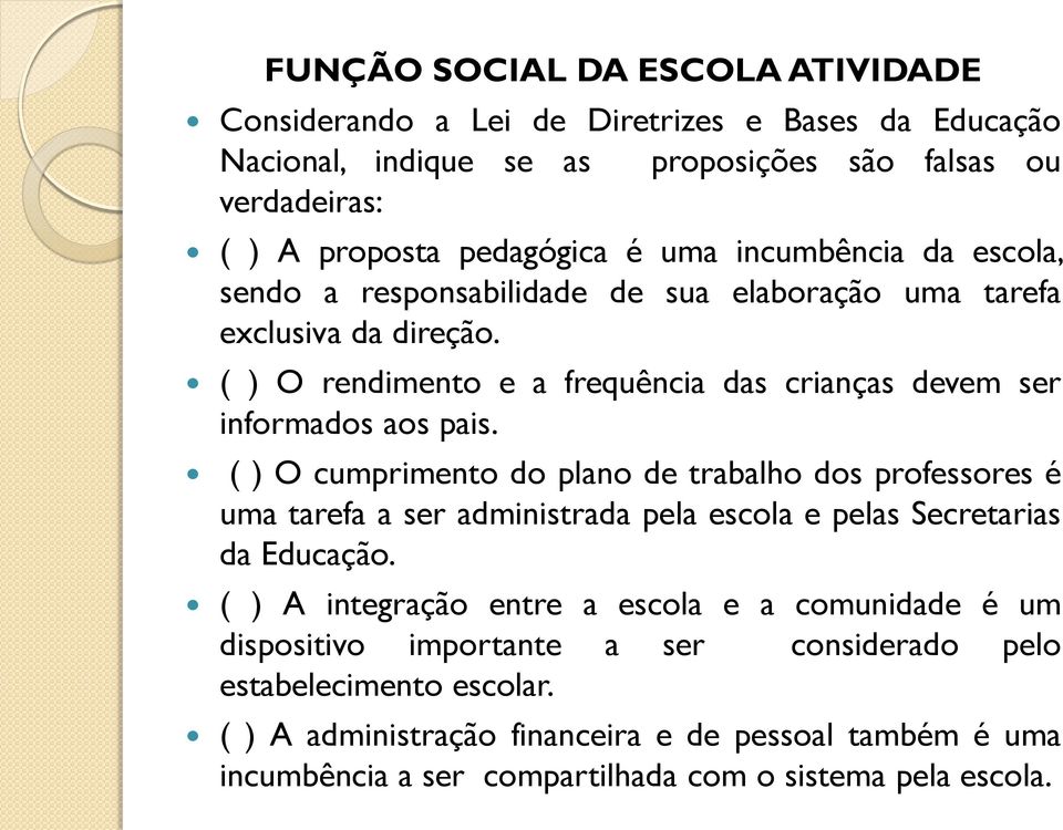 ( ) O cumprimento do plano de trabalho dos professores é uma tarefa a ser administrada pela escola e pelas Secretarias da Educação.