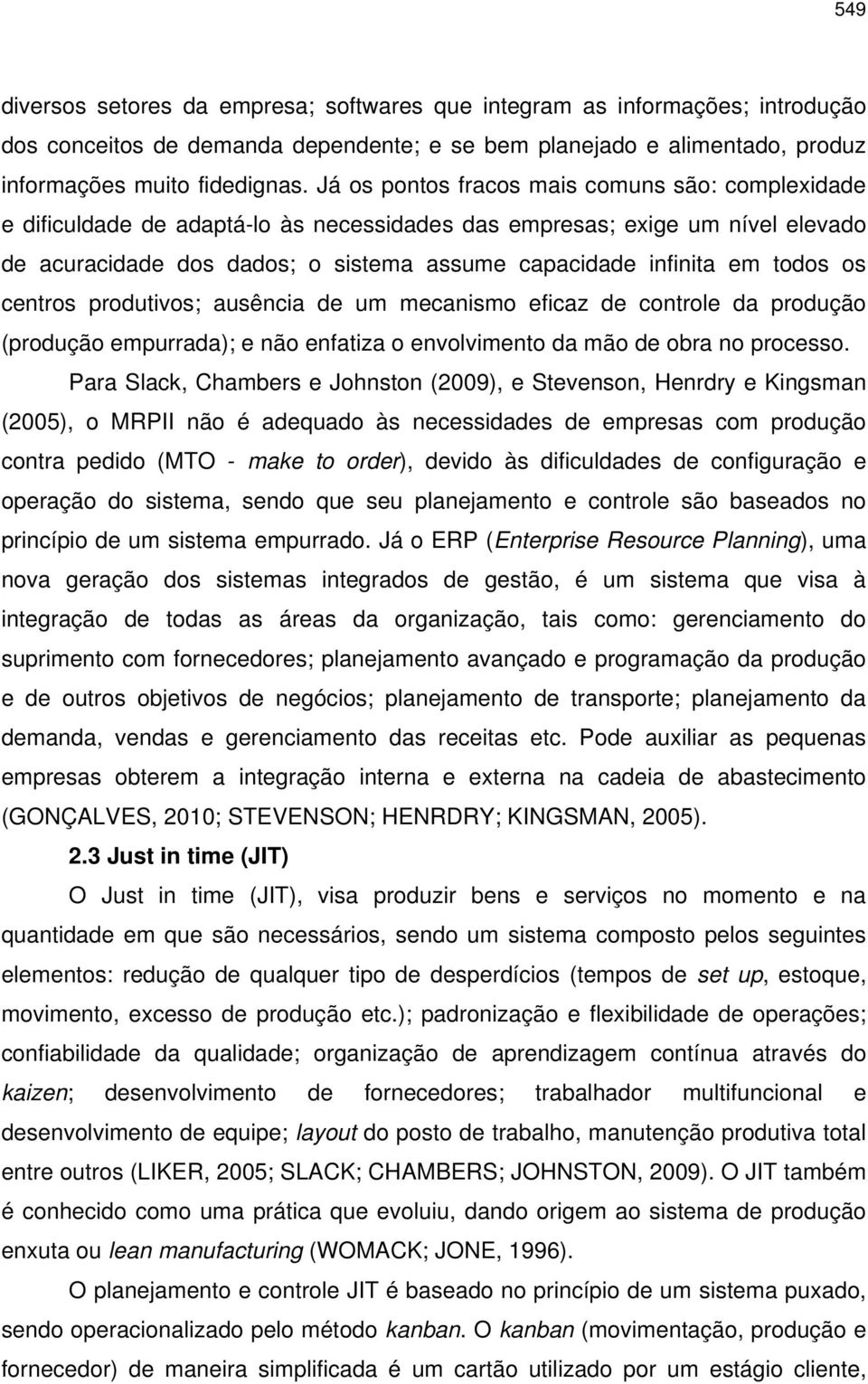 todos os centros produtivos; ausência de um mecanismo eficaz de controle da produção (produção empurrada); e não enfatiza o envolvimento da mão de obra no processo.