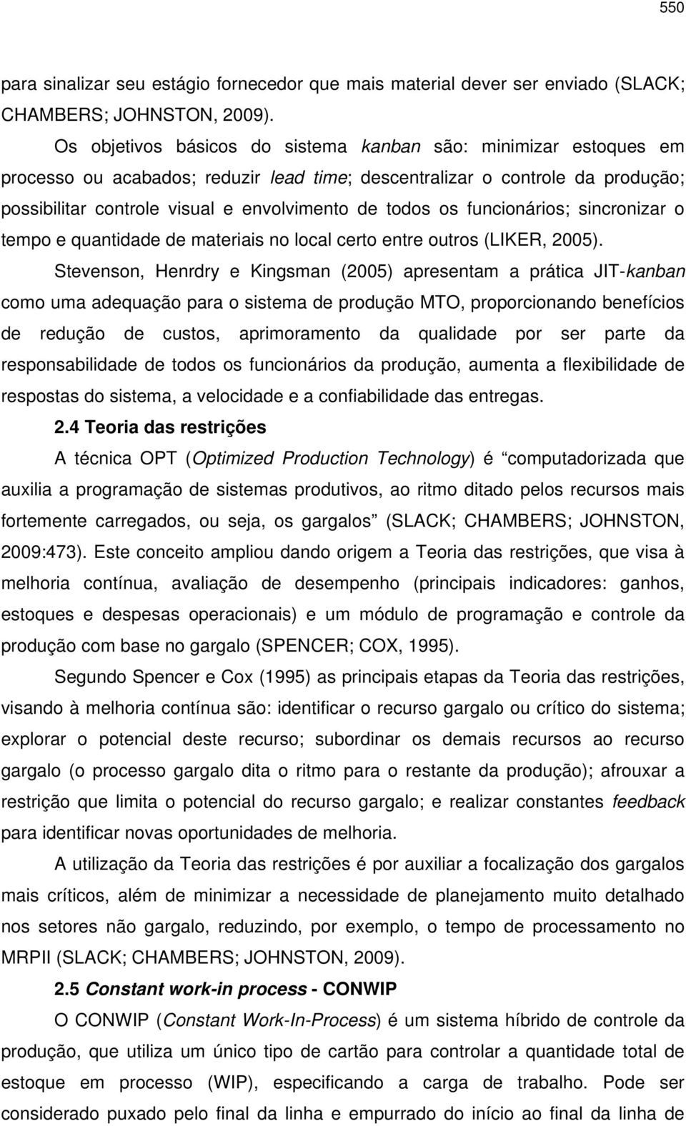 os funcionários; sincronizar o tempo e quantidade de materiais no local certo entre outros (LIKER, 2005).