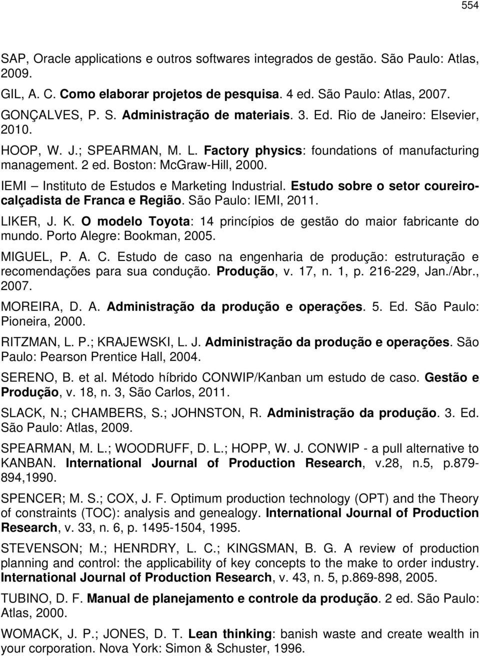 IEMI Instituto de Estudos e Marketing Industrial. Estudo sobre o setor coureirocalçadista de Franca e Região. São Paulo: IEMI, 2011. LIKER, J. K.