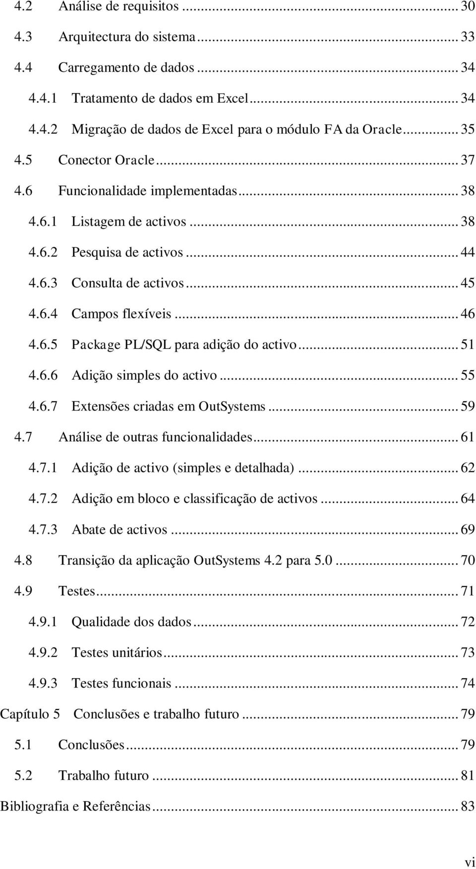 .. 51 4.6.6 Adição simples do activo... 55 4.6.7 Extensões criadas em OutSystems... 59 4.7 Análise de outras funcionalidades... 61 4.7.1 Adição de activo (simples e detalhada)... 62 4.7.2 Adição em bloco e classificação de activos.