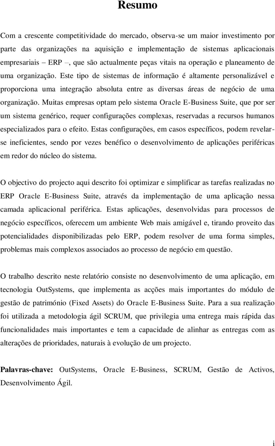 Este tipo de sistemas de informação é altamente personalizável e proporciona uma integração absoluta entre as diversas áreas de negócio de uma organização.