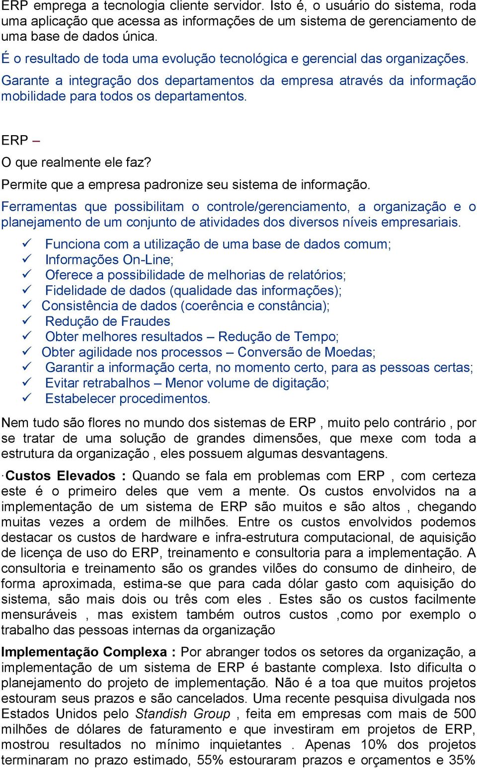 ERP O que realmente ele faz? Permite que a empresa padronize seu sistema de informação.