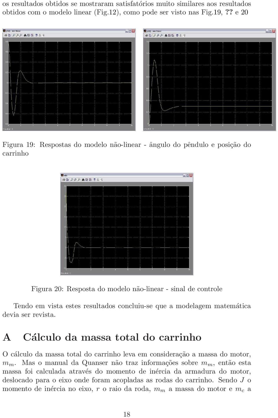 a modelagem matemática devia ser revista. A Cálculo da massa total do carrinho O cálculo da massa total do carrinho leva em consideração a massa do motor, m m.