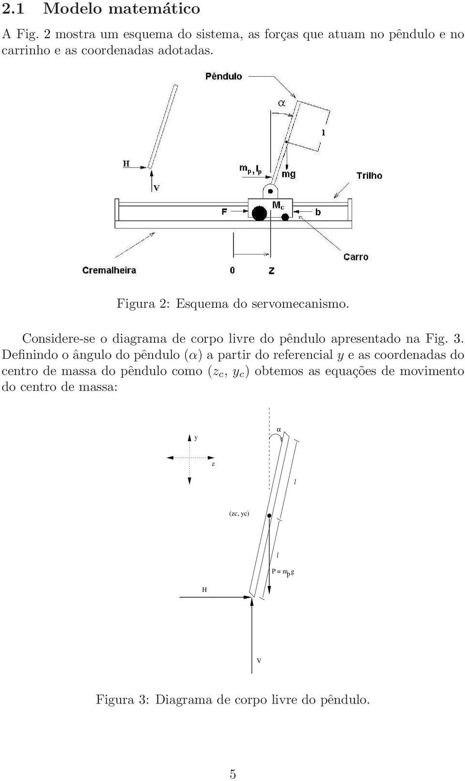 Figura 2: Esquema do servomecanismo. Considere-se o diagrama de corpo livre do pêndulo apresentado na Fig. 3.