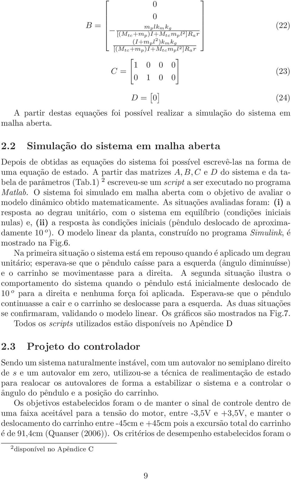 A partir das matrizes A,B,C e D do sistema e da tabela de parâmetros (Tab.1) 2 escreveu-se um script a ser executado no programa Matlab.