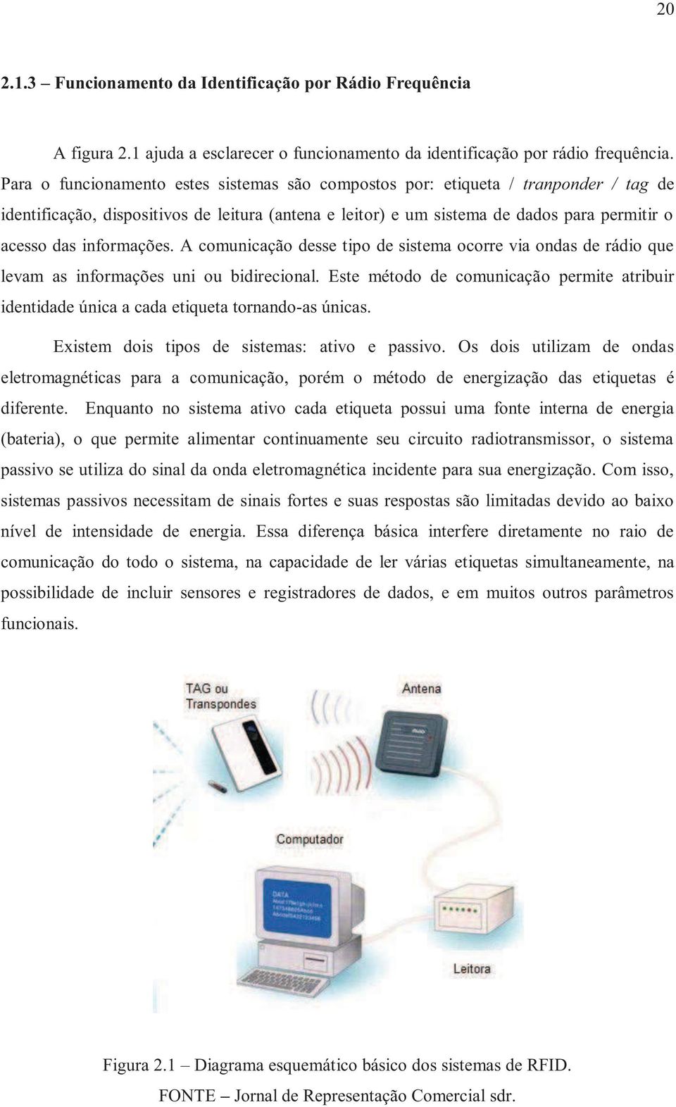 informações. A comunicação desse tipo de sistema ocorre via ondas de rádio que levam as informações uni ou bidirecional.