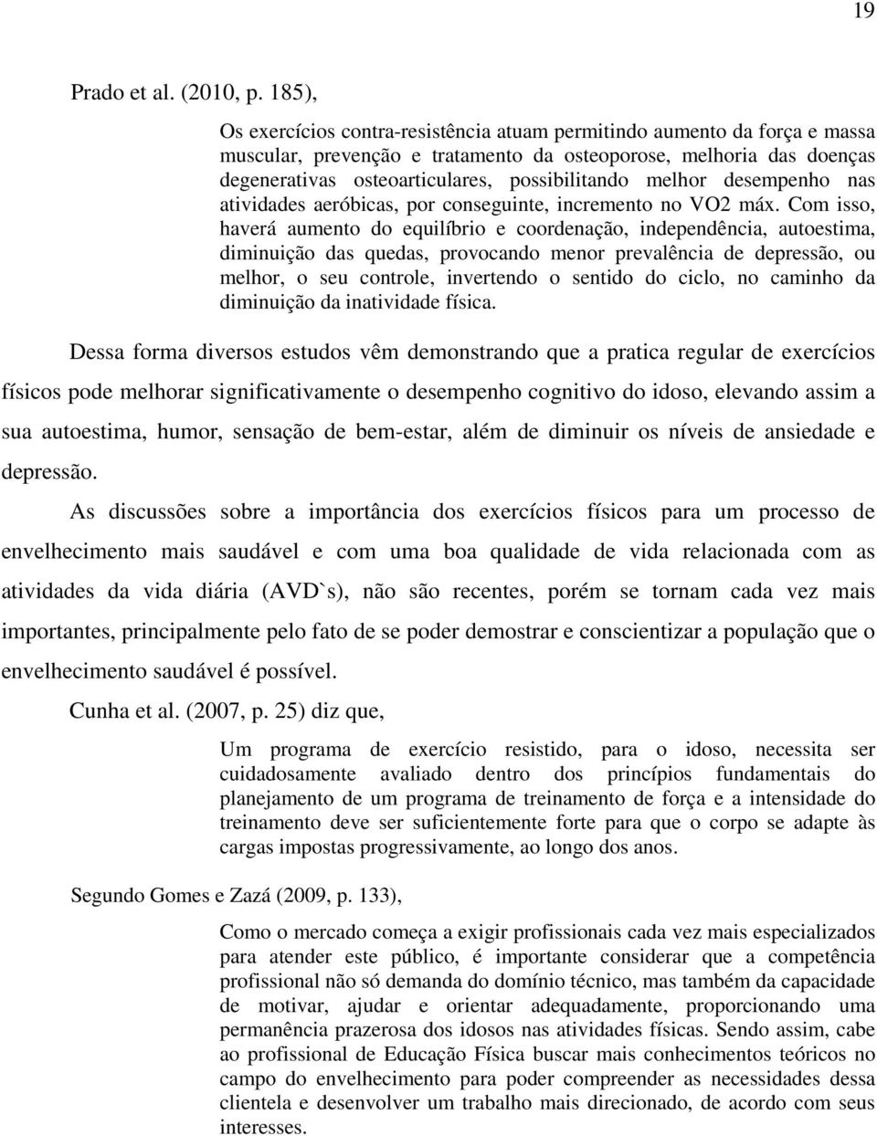 melhor desempenho nas atividades aeróbicas, por conseguinte, incremento no VO2 máx.