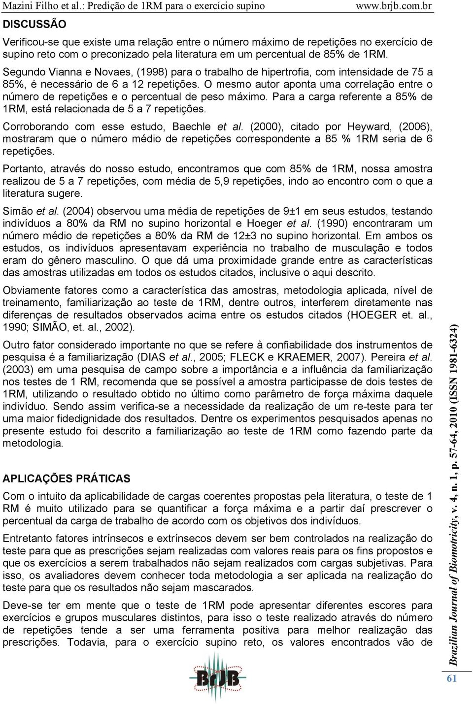 O mesmo autor aponta uma correlação entre o número de repetições e o percentual de peso máximo. Para a carga referente a 85% de 1RM, está relacionada de 5 a 7 repetições.