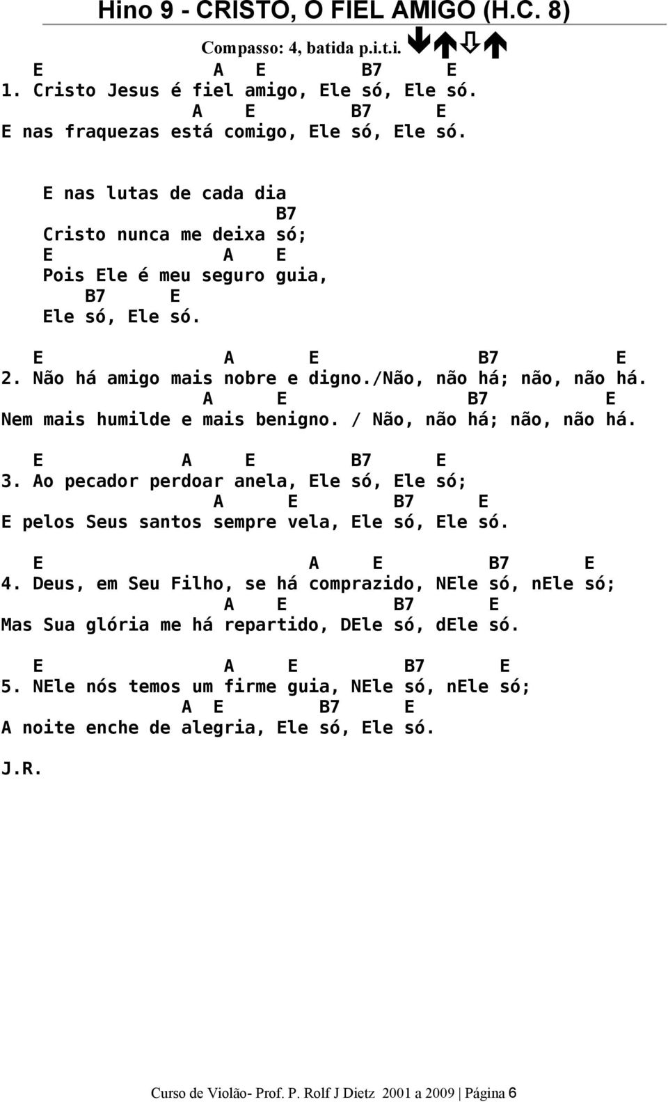 Nem mais humilde e mais benigno. / Não, não há; não, não há. 3. o pecador perdoar anela, le só, le só; pelos Seus santos sempre vela, le só, le só. 4.