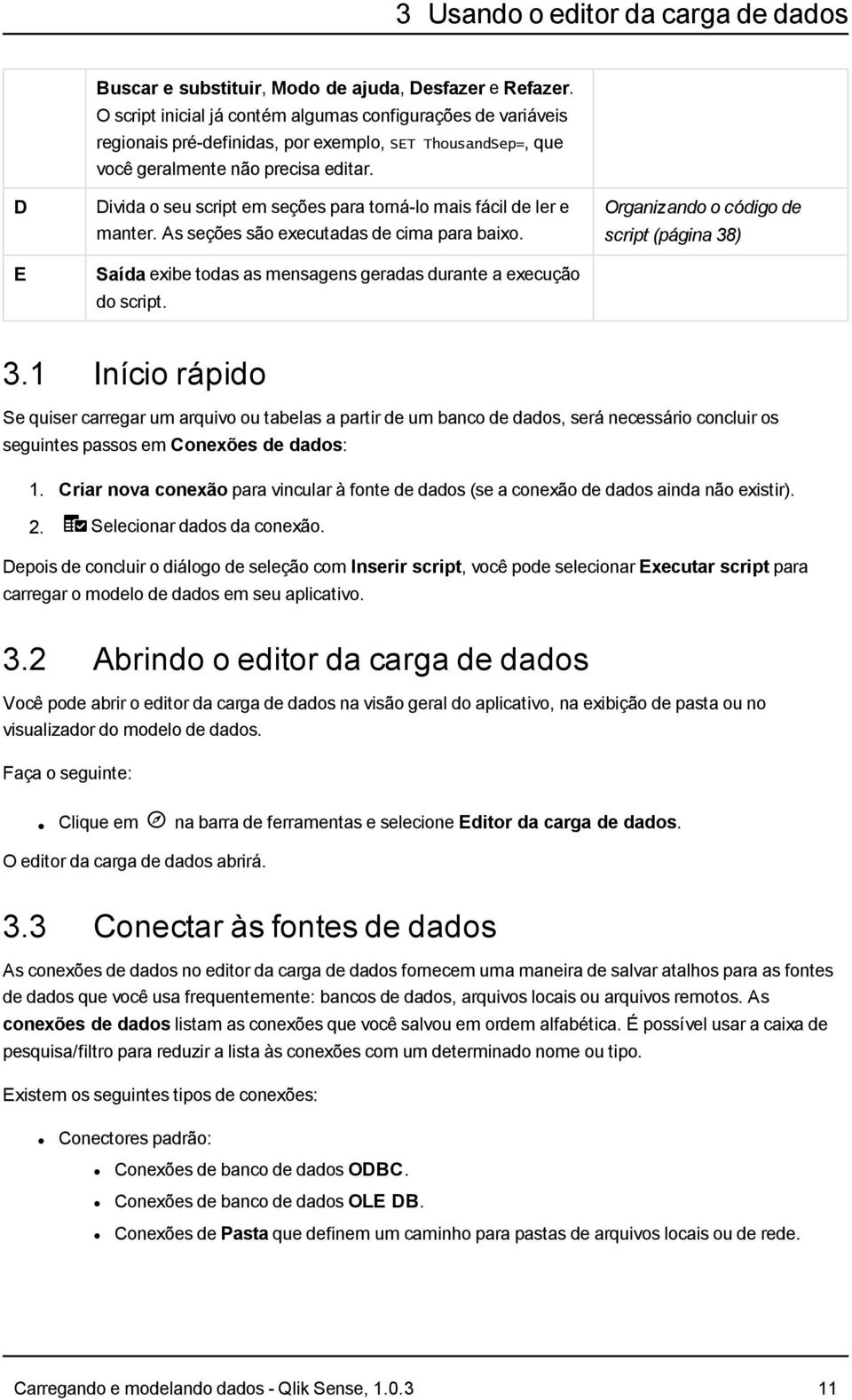 D E Divida o seu script em seções para torná-lo mais fácil de ler e manter. As seções são executadas de cima para baixo. Saída exibe todas as mensagens geradas durante a execução do script.