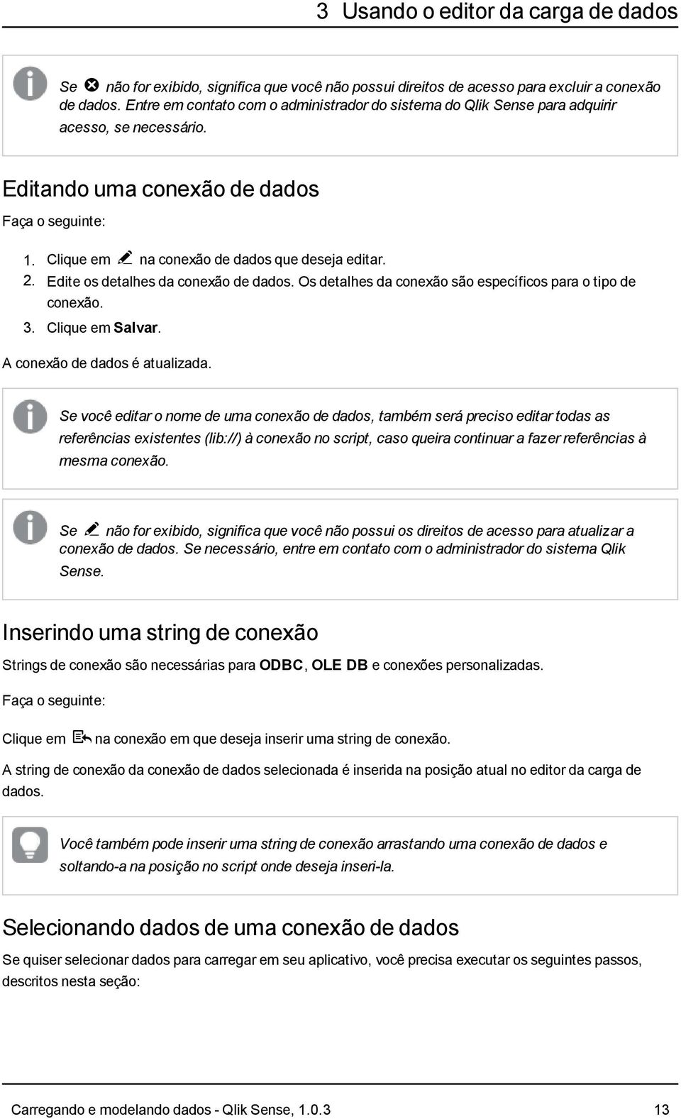 2. Edite os detalhes da conexão de dados. Os detalhes da conexão são específicos para o tipo de conexão. 3. Clique em Salvar. A conexão de dados é atualizada.