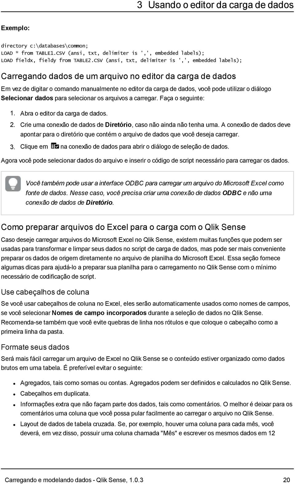 o diálogo Selecionar dados para selecionar os arquivos a carregar. Faça o seguinte: 1. Abra o editor da carga de dados. 2. Crie uma conexão de dados de Diretório, caso não ainda não tenha uma.