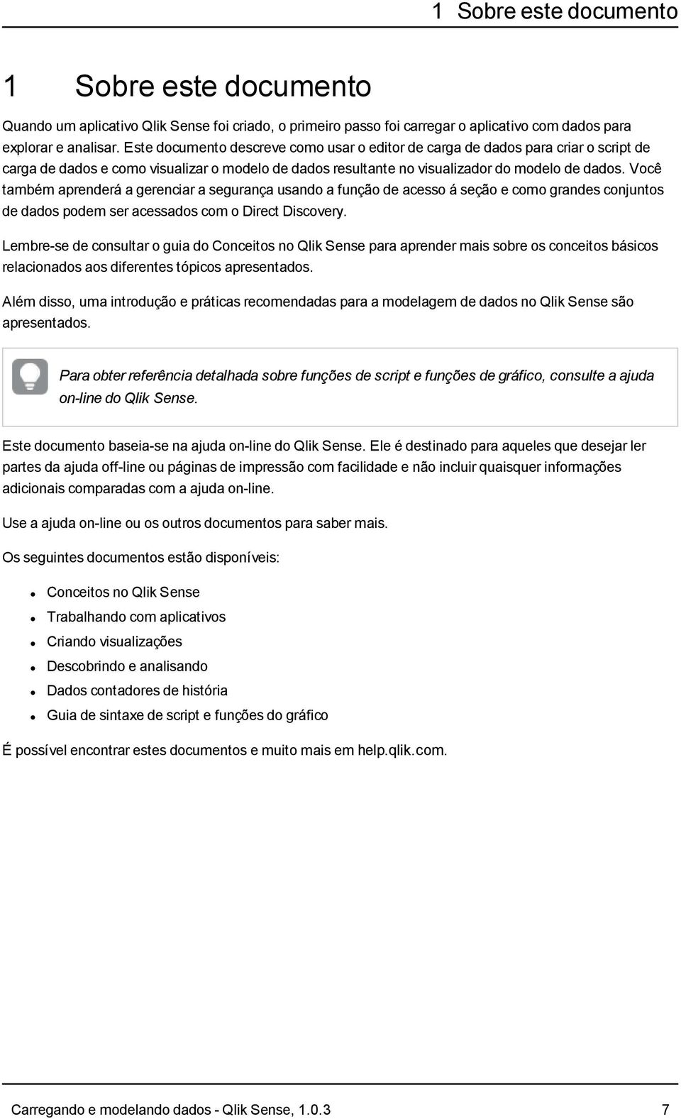 Você também aprenderá a gerenciar a segurança usando a função de acesso á seção e como grandes conjuntos de dados podem ser acessados com o Direct Discovery.