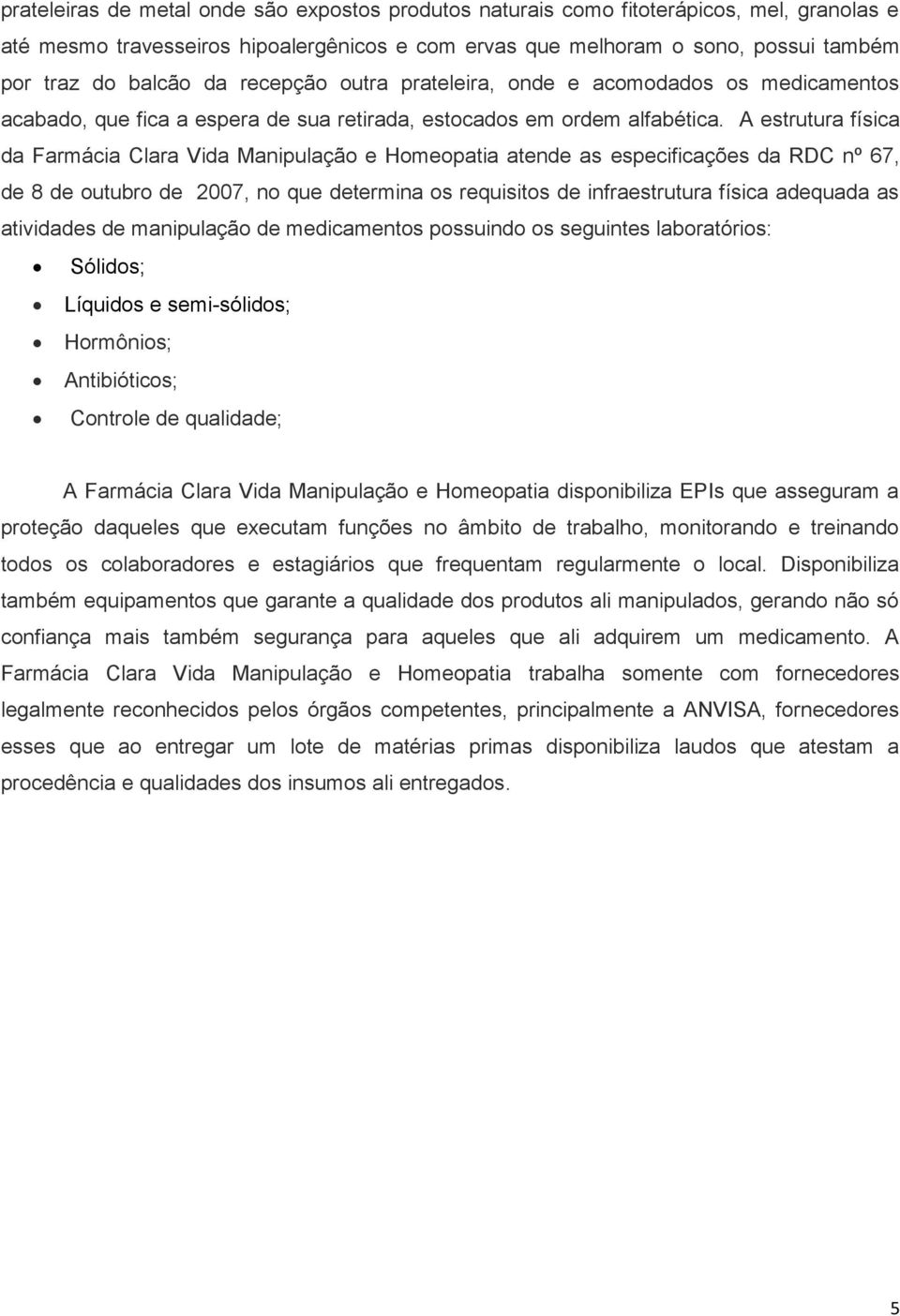 A estrutura física da Farmácia Clara Vida Manipulação e Homeopatia atende as especificações da RDC nº 67, de 8 de outubro de 2007, no que determina os requisitos de infraestrutura física adequada as